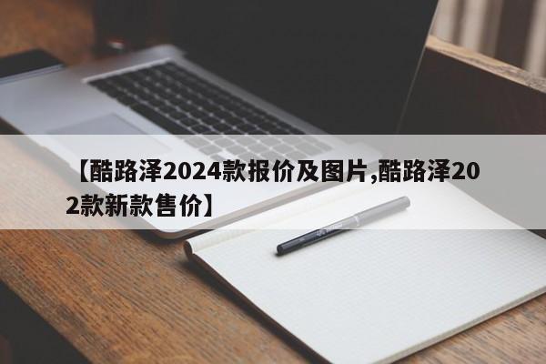 【酷路泽2024款报价及图片,酷路泽202款新款售价】