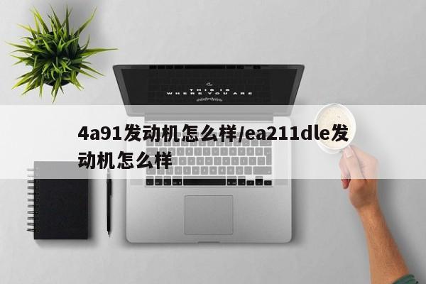 4a91发动机怎么样/ea211dle发动机怎么样