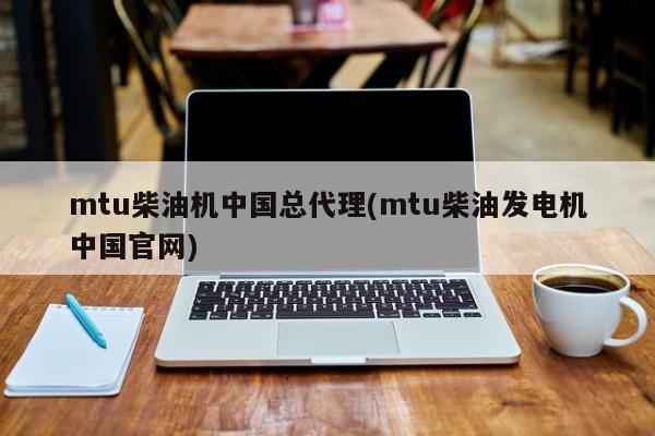 mtu柴油机中国总代理(mtu柴油发电机中国官网)